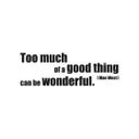 Too much of a good...