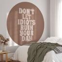 Fototapet Lad ikke idioter ødelægge din dag | Saying tapet - Prints by Ayleen - Round - vliesetapet/