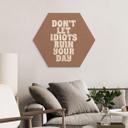 Sekskantet billede af træ Lad ikke idioter ødelægge din dag - Prints by Ayleen