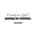 Friends are God's apology for relations