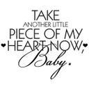 Take another little piece of my heart...