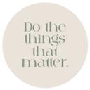 Vinilo decorativo Do The Things That Matter - Prints by Ayleen - Redondo