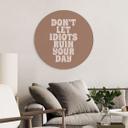 Billede Lad ikke idioter ødelægge din dag - Prints by Ayleen - rund – print på aluminium