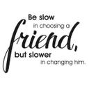 Be slow in choosing a friend..