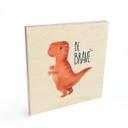 Cuadro de madera Dino Be Brave - T-Rex - Tunaboylu - Cuadrado