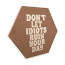 Sekskantet billede af træ Lad ikke idioter ødelægge din dag - Prints by Ayleen
