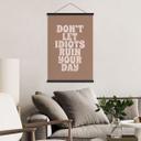 Tekstil plakat Lad ikke idioter ødelægge din dag - Prints by Ayleen