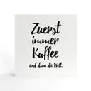 Holzbild zum Hinstellen - Zuerst immer Kaffee und dann die Welt - 15x15 cm