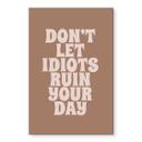 Billede Lad ikke idioter ødelægge din dag - Prints by Ayleen – print på aluminium (Alu-Dibond)