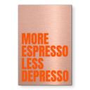 Geborsteld Alu-Dibond met goud-, zilver- & kopereffect - More Espresso less depresso - Fritsch