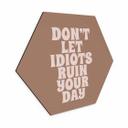 Sekskantet billede Lad ikke idioter ødelægge din dag - Prints by Ayleen - Alu-Dibond