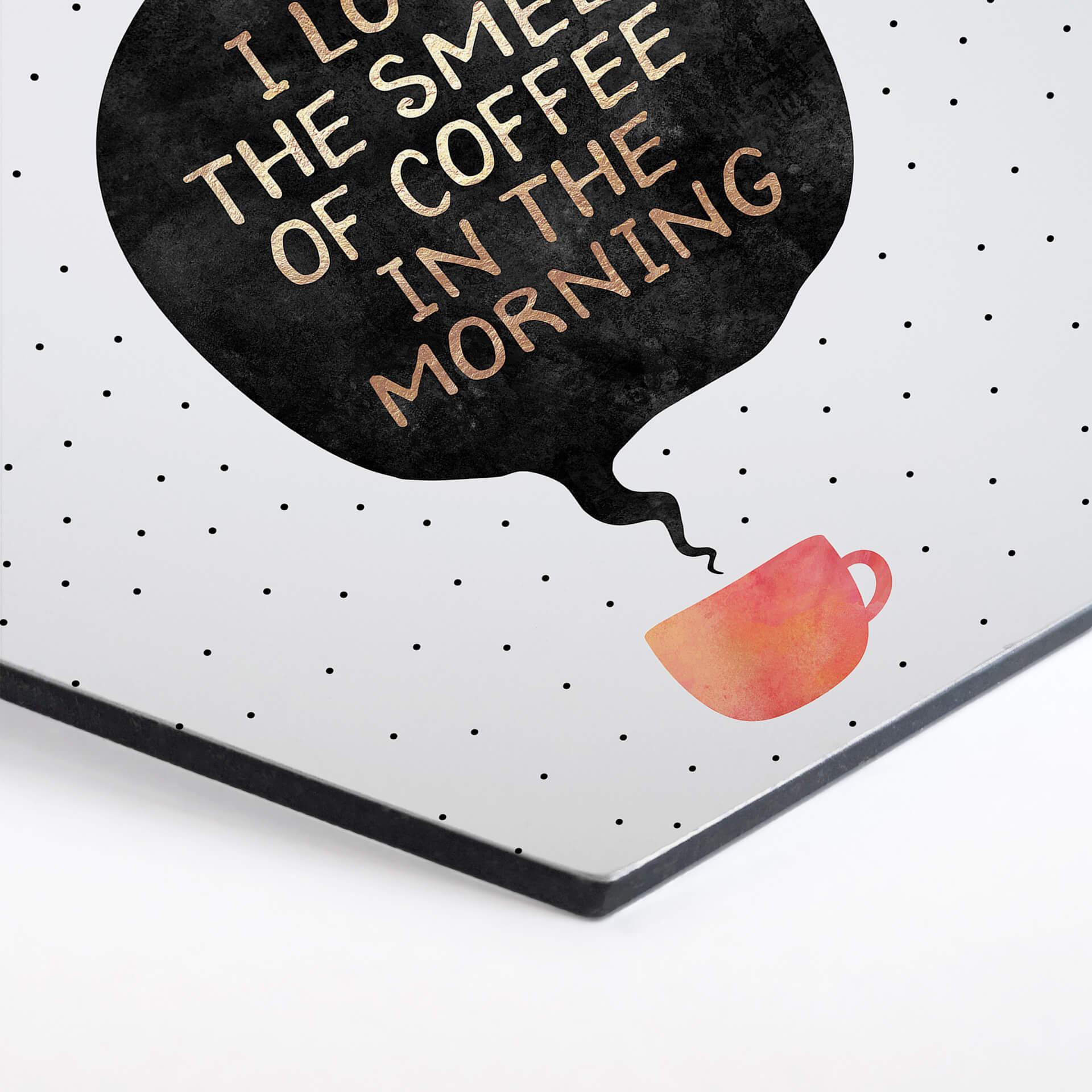 Hexagon - Alu-Dibond Fredriksson - I love the smell of Coffee in the morning
