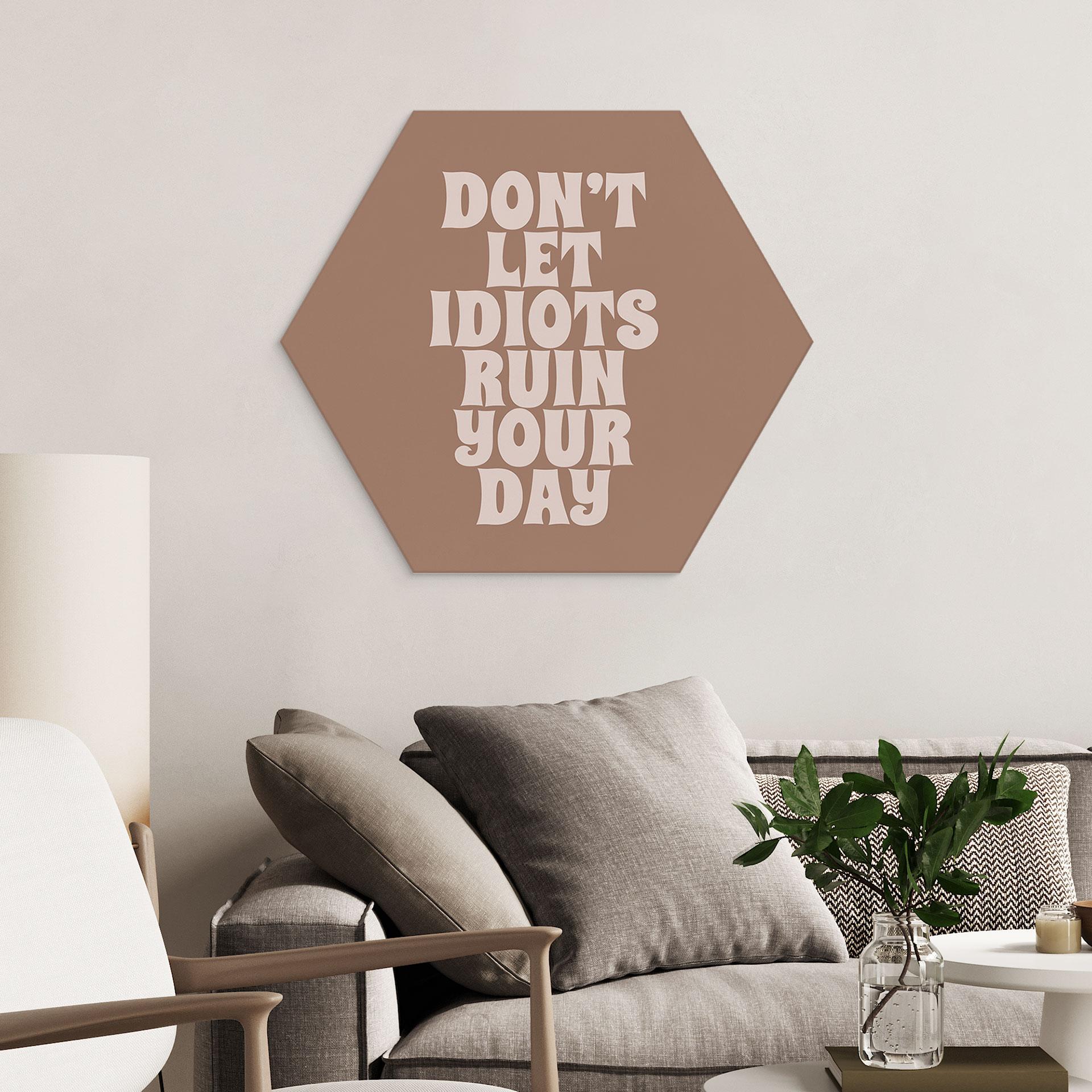 Sekskantet billede Lad ikke idioter ødelægge din dag - Prints by Ayleen - Alu-Dibond