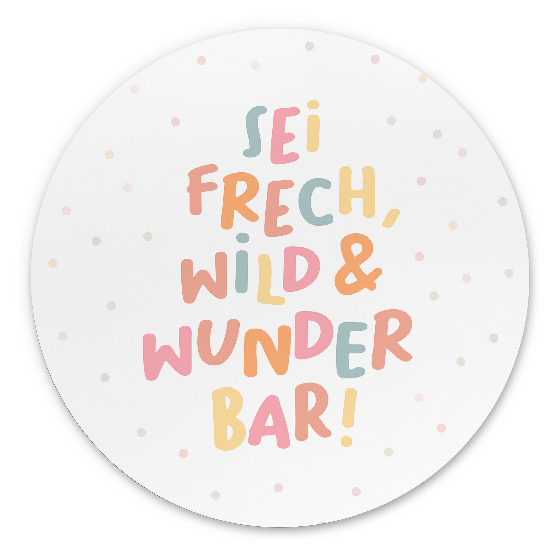 Rundes Alu-Dibond - Selbstliebe-Spruch 'Sei frech, wild & wunderbar'