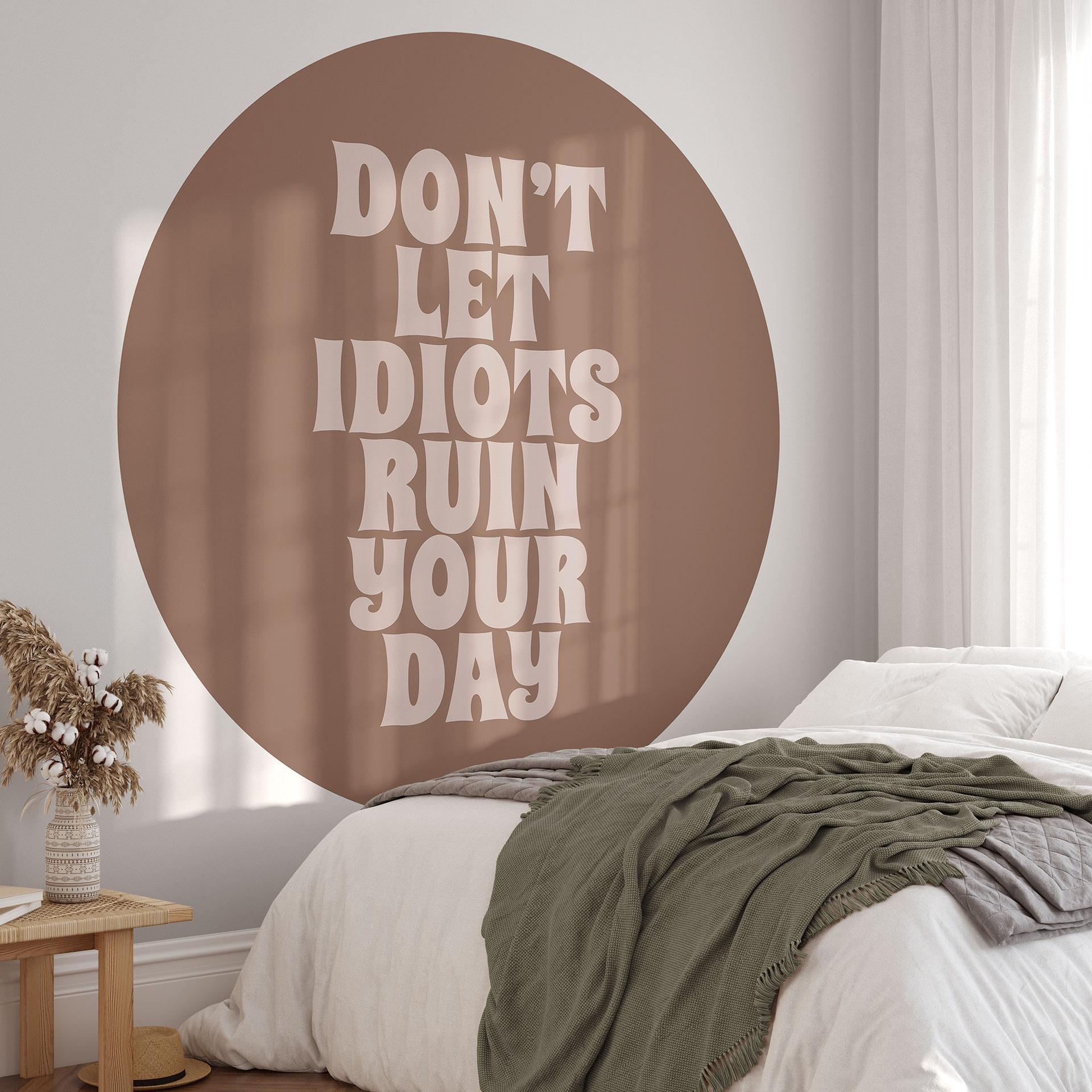 Fototapet Lad ikke idioter ødelægge din dag | Saying tapet - Prints by Ayleen - Round - vliesetapet/
