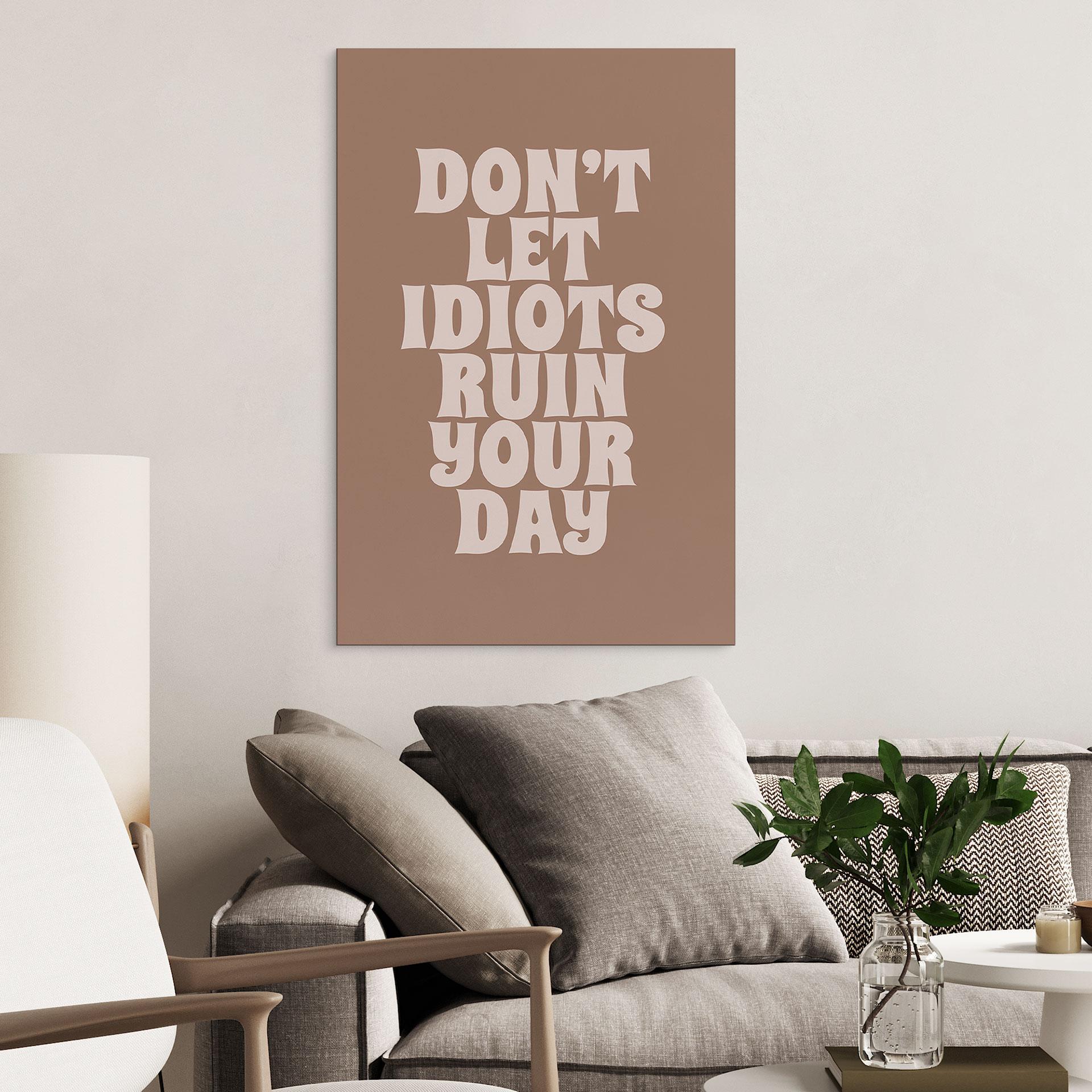 Billede Lad ikke idioter ødelægge din dag - Prints by Ayleen – print på aluminium (Alu-Dibond)