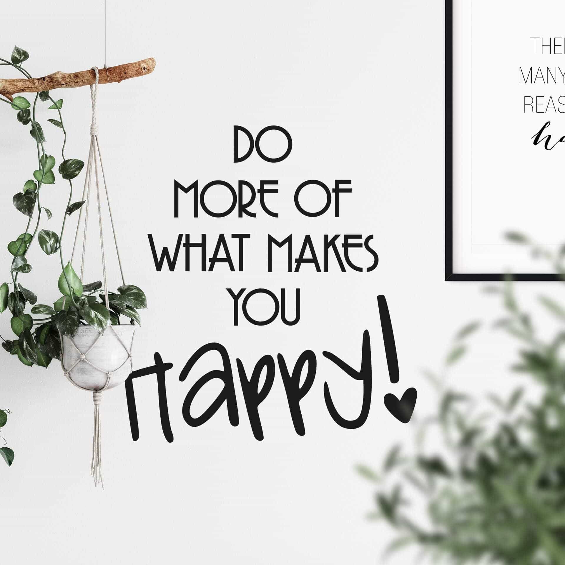 Do more of what makes you happy!
