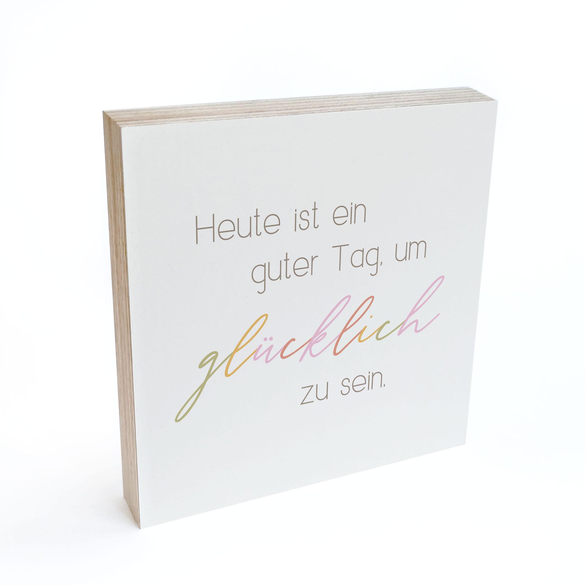 Holzbild zum Hinstellen - Heute ist ein guter Tag um glücklich zu sein - 15x15 cm