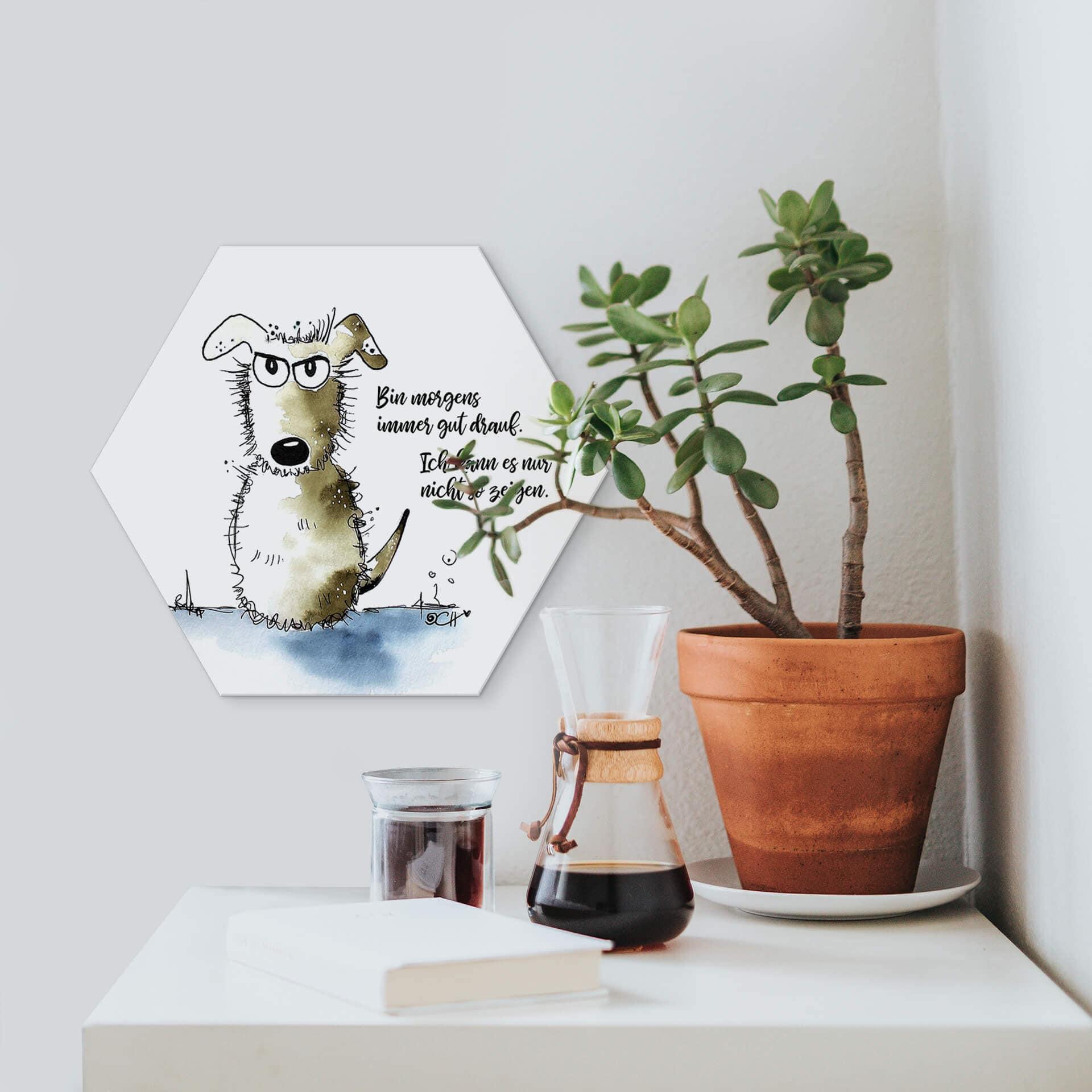 Hexagon - Alu-Dibond Hagenmeyer - Bin morgens immer gut drauf