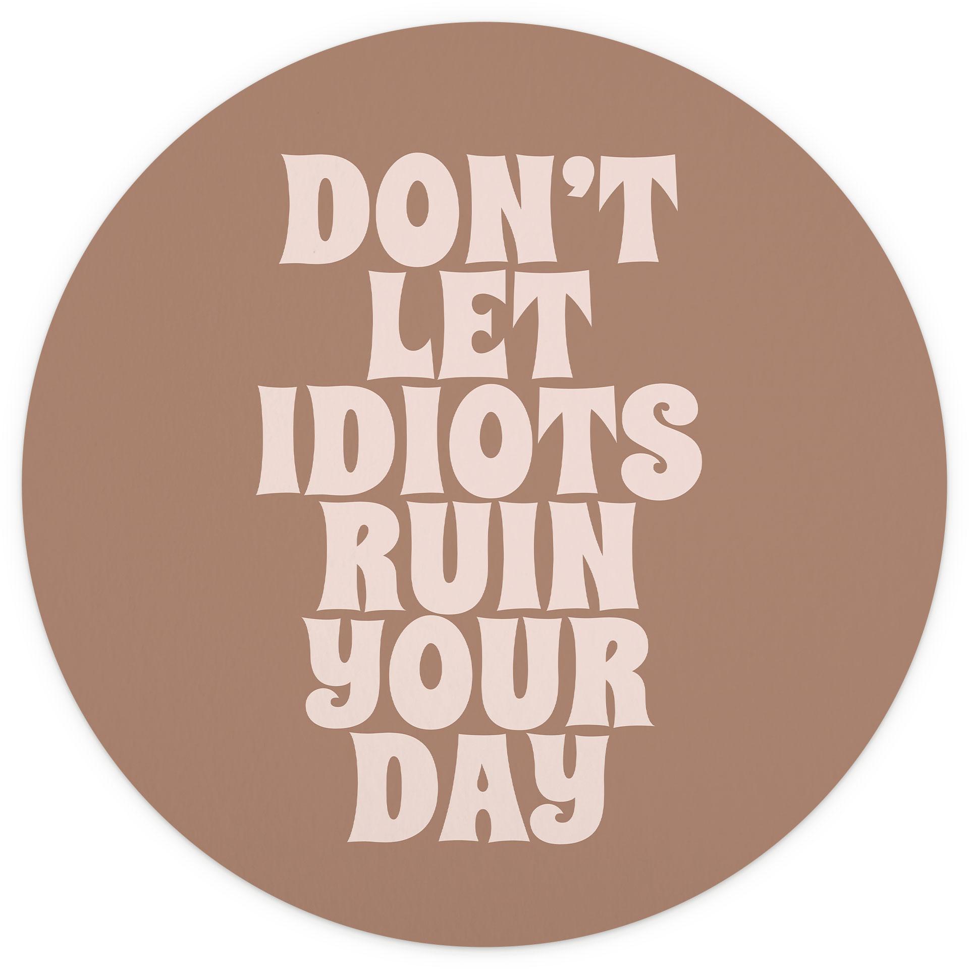 Fotobehang Laat je dag niet verpesten door idioten | Saying behang - Prints by Ayleen - Rond - vlies