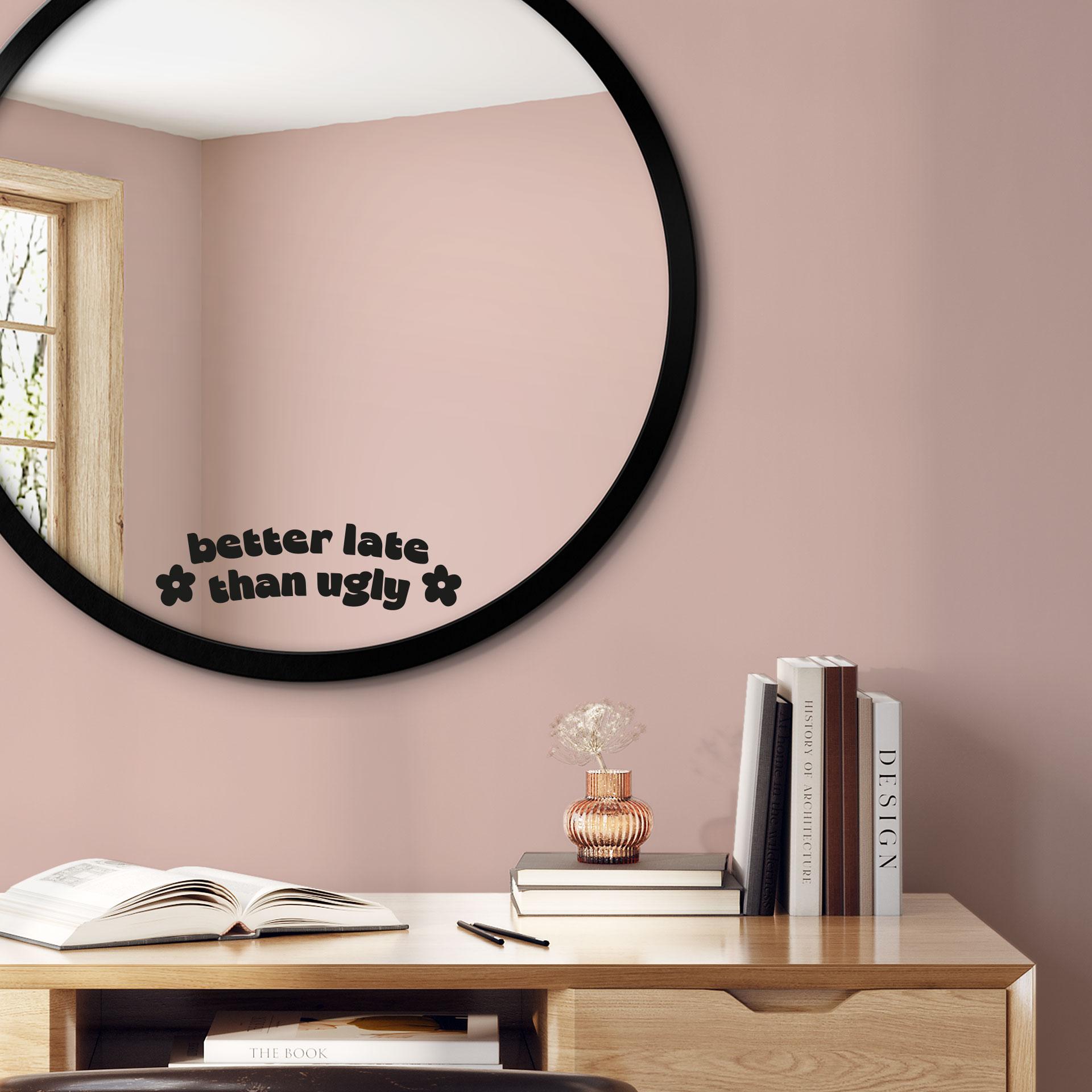 Wallsticker Spiegel Sticker Better late than ugly