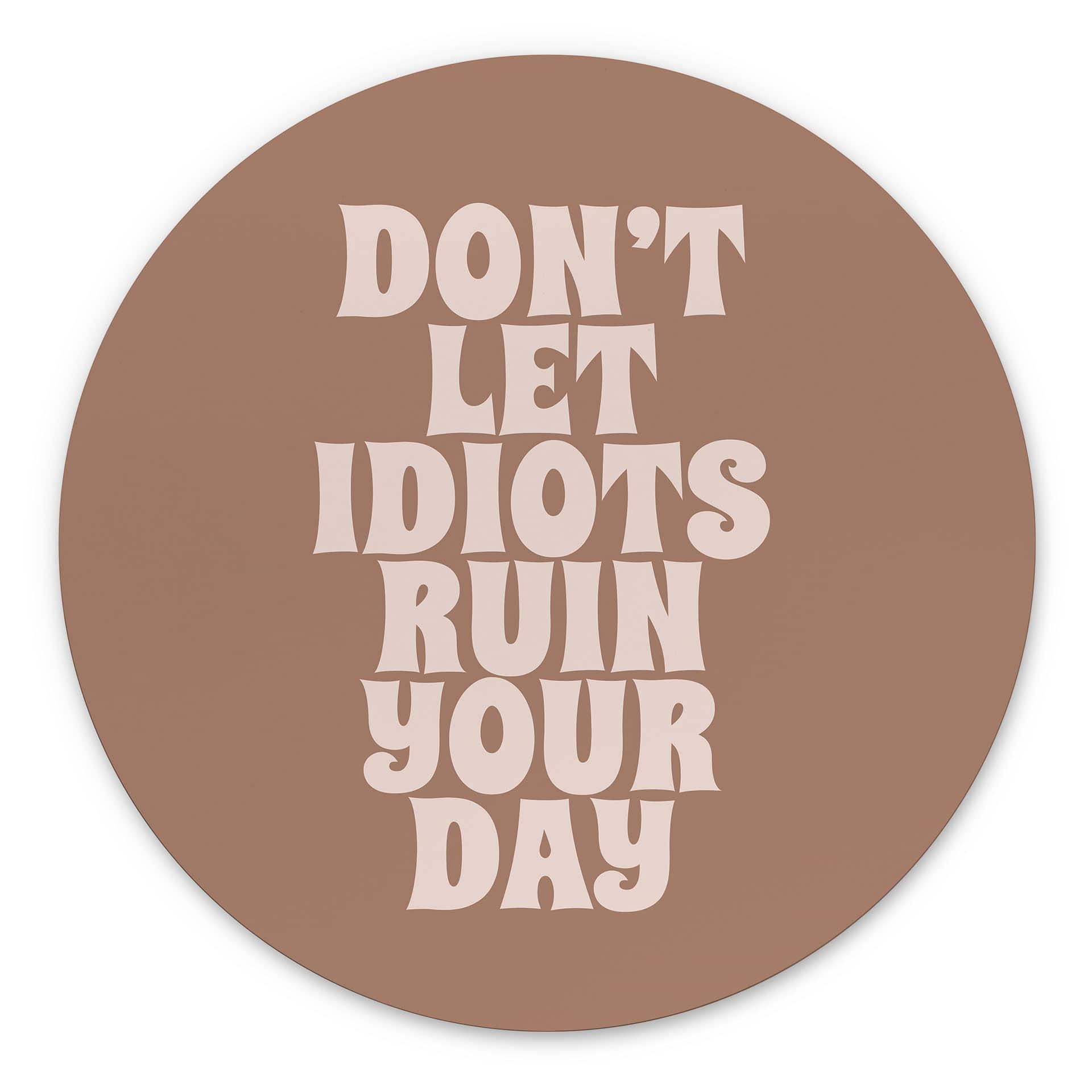 Billede Lad ikke idioter ødelægge din dag - Prints by Ayleen - rund – print på aluminium