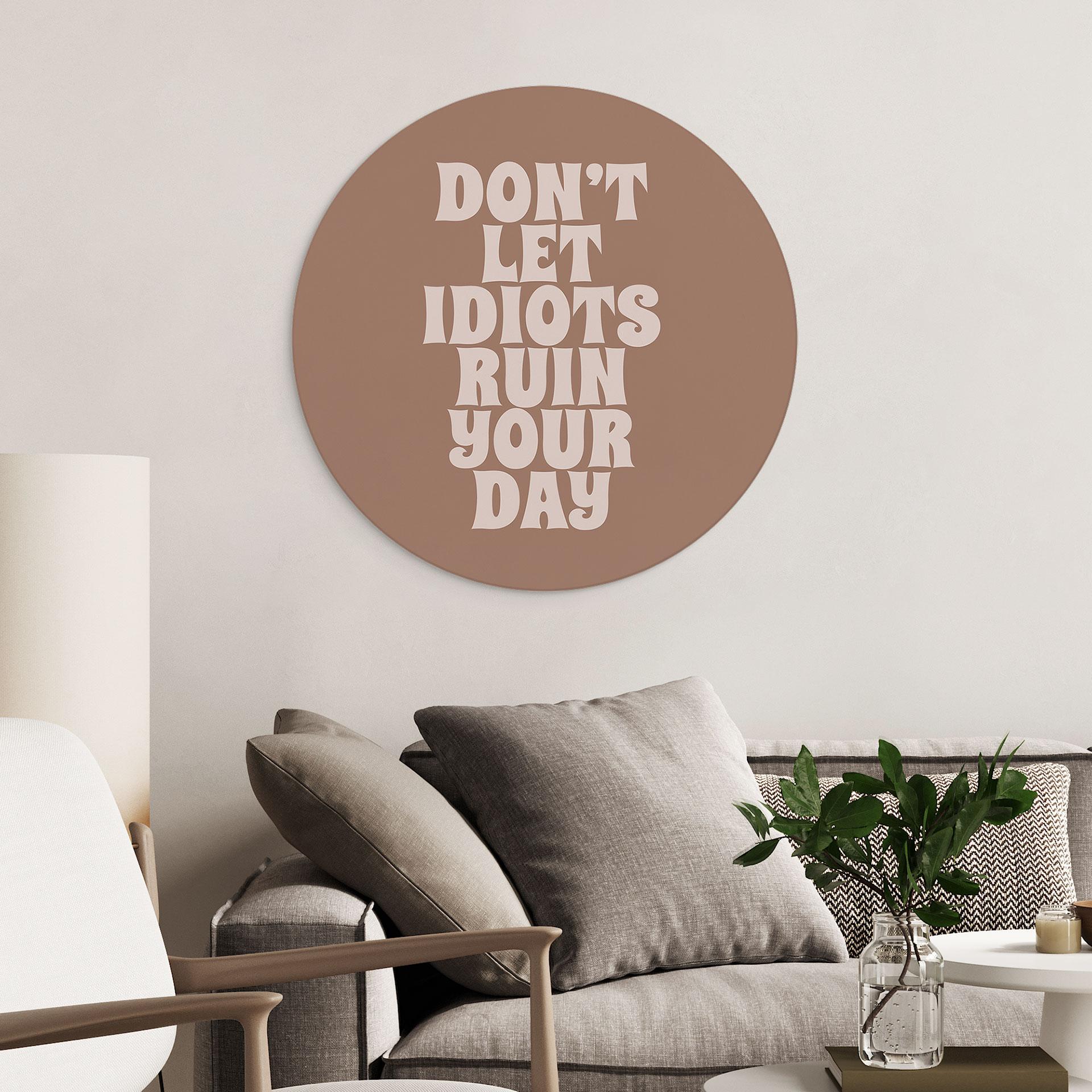Billede Lad ikke idioter ødelægge din dag - Prints by Ayleen - rund – print på aluminium