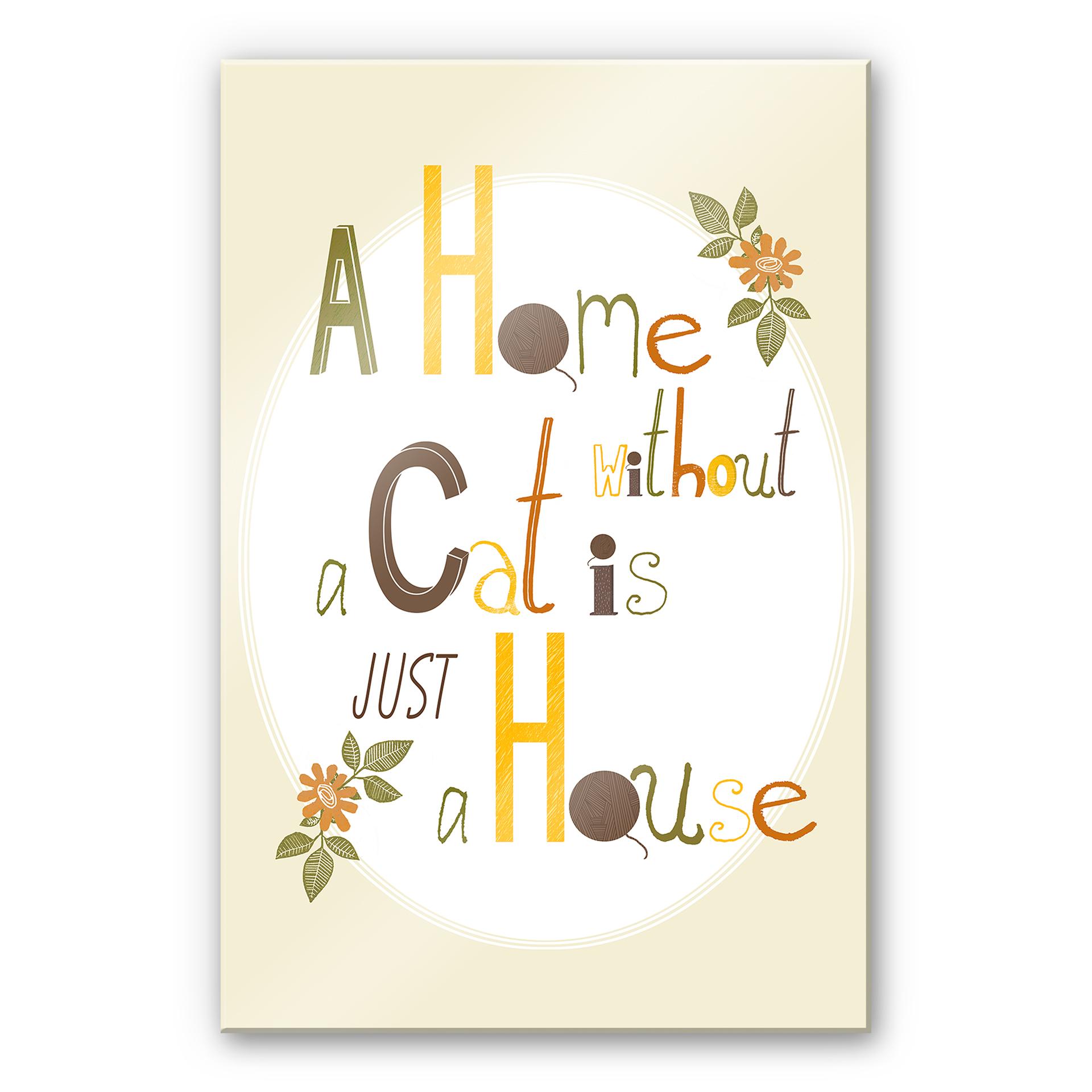 Tableau en verre acrylique - A Home without a Cat is just a House
