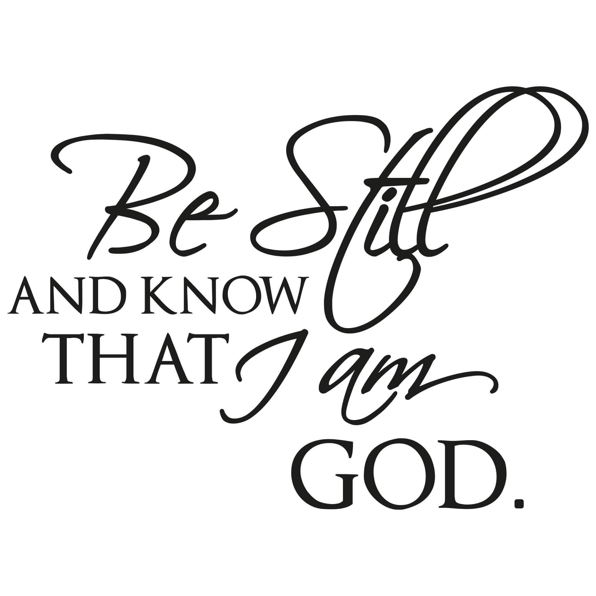 Be still and know that I am God.