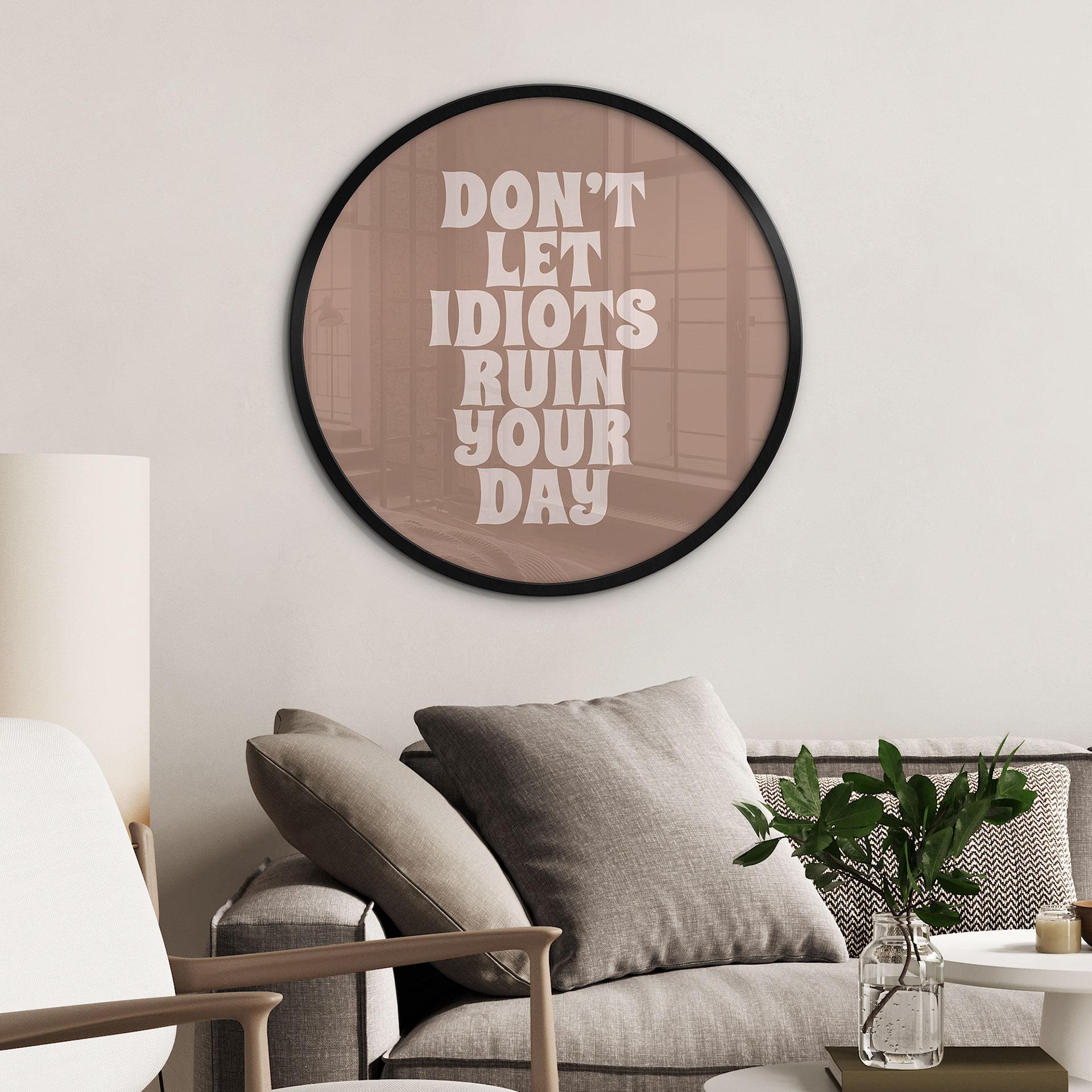 Spruch Poster Don't let idiots ruin your day - Prints by Ayleen - Rund