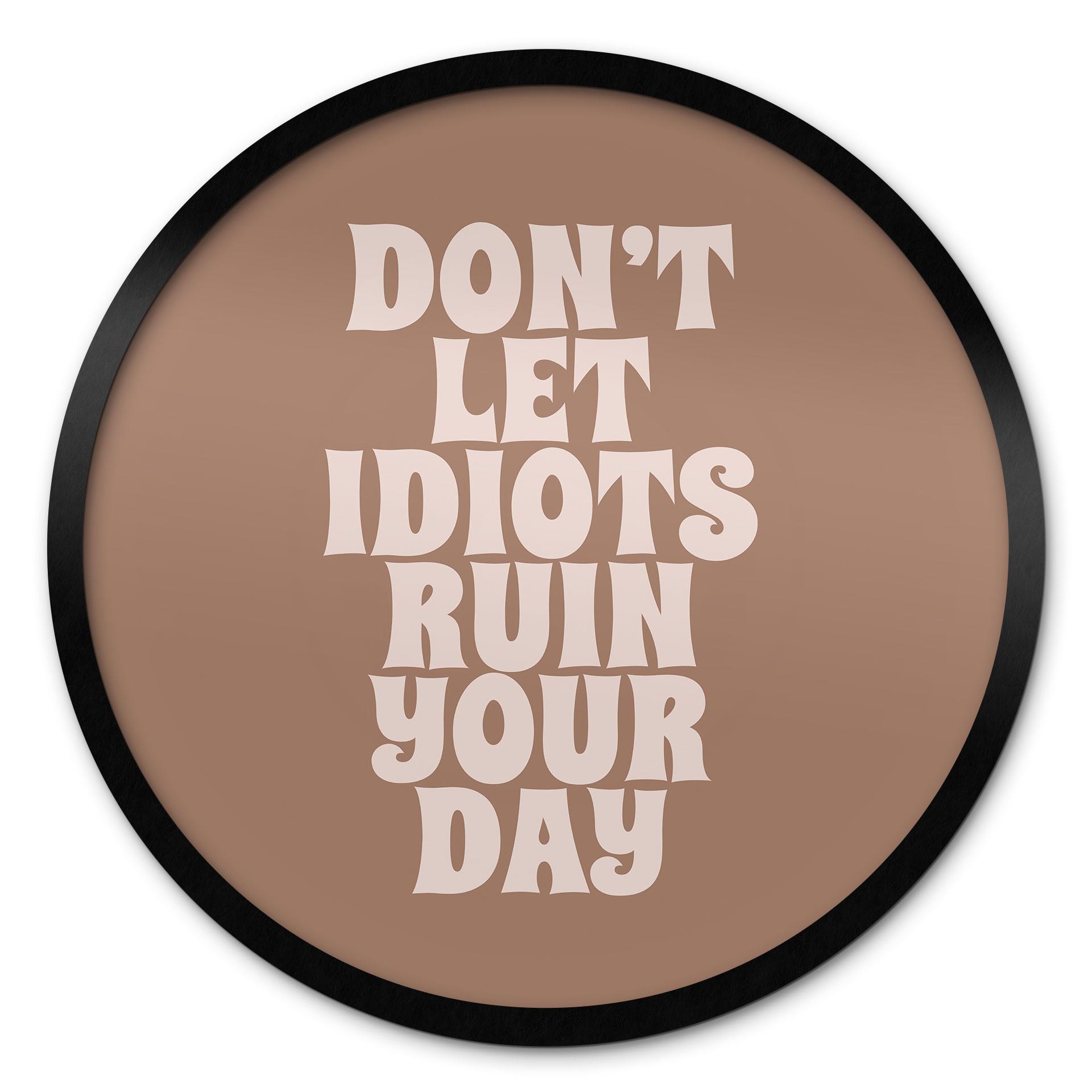 Plakat med ordsprog Lad ikke idioter ødelægge din dag - Prints by Ayleen - Round