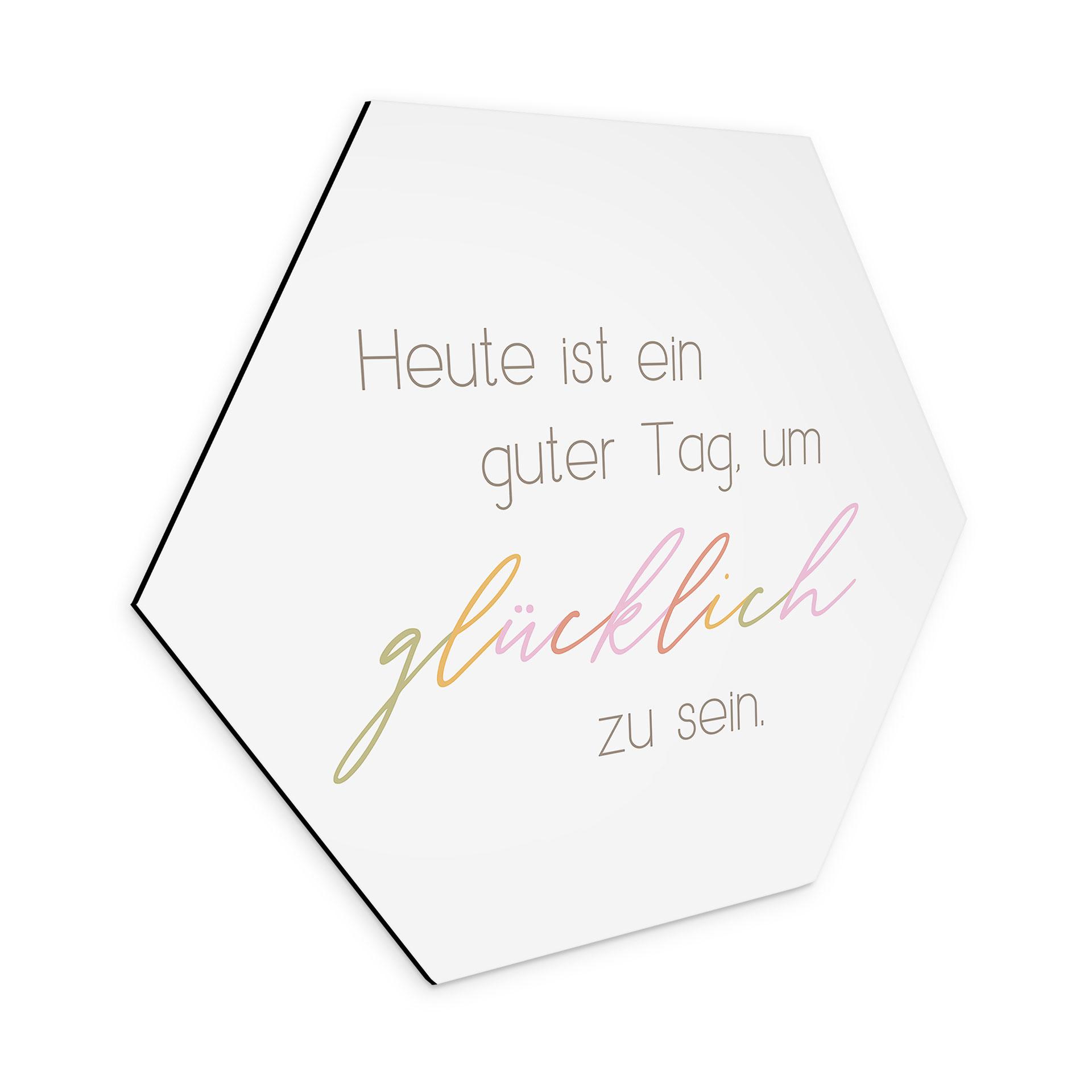Hexagon Wandbild Heute ist ein guter Tag um glücklich zu sein - Alu-Dibond