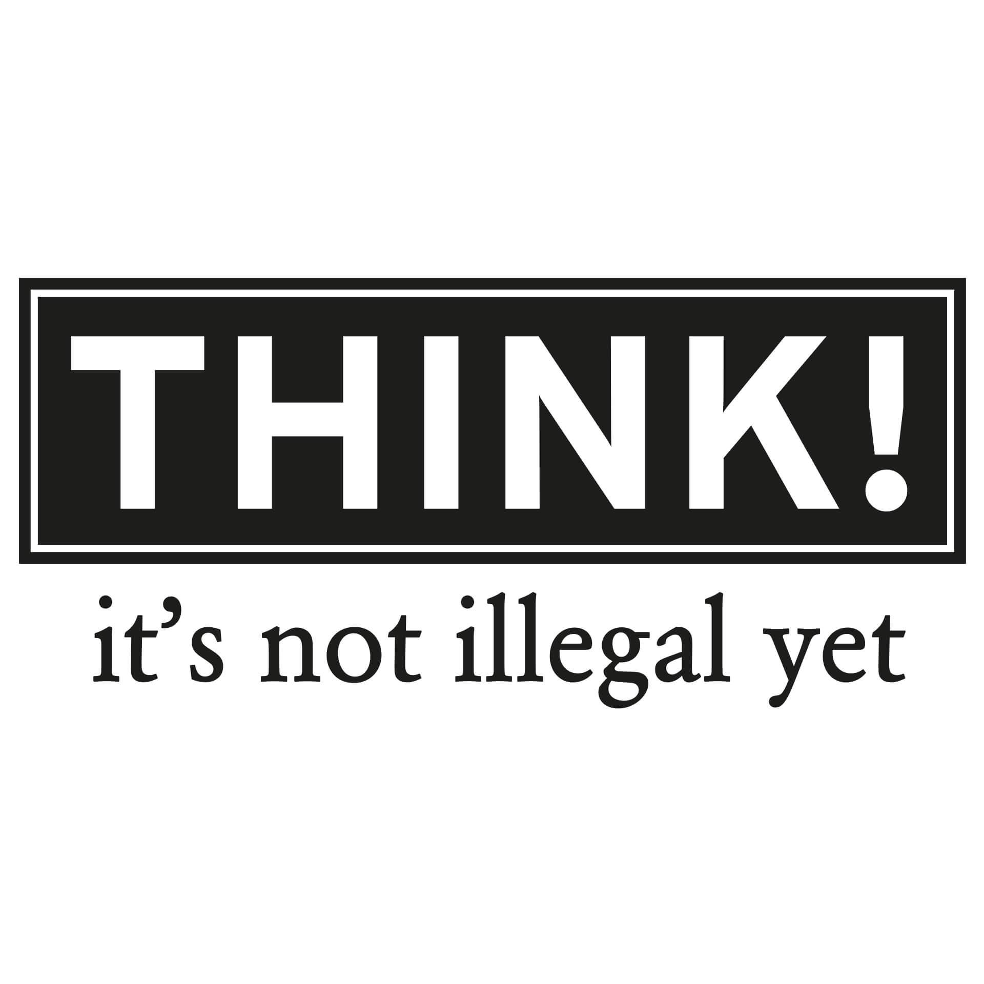 Muursticker Think it is not illegal yet!