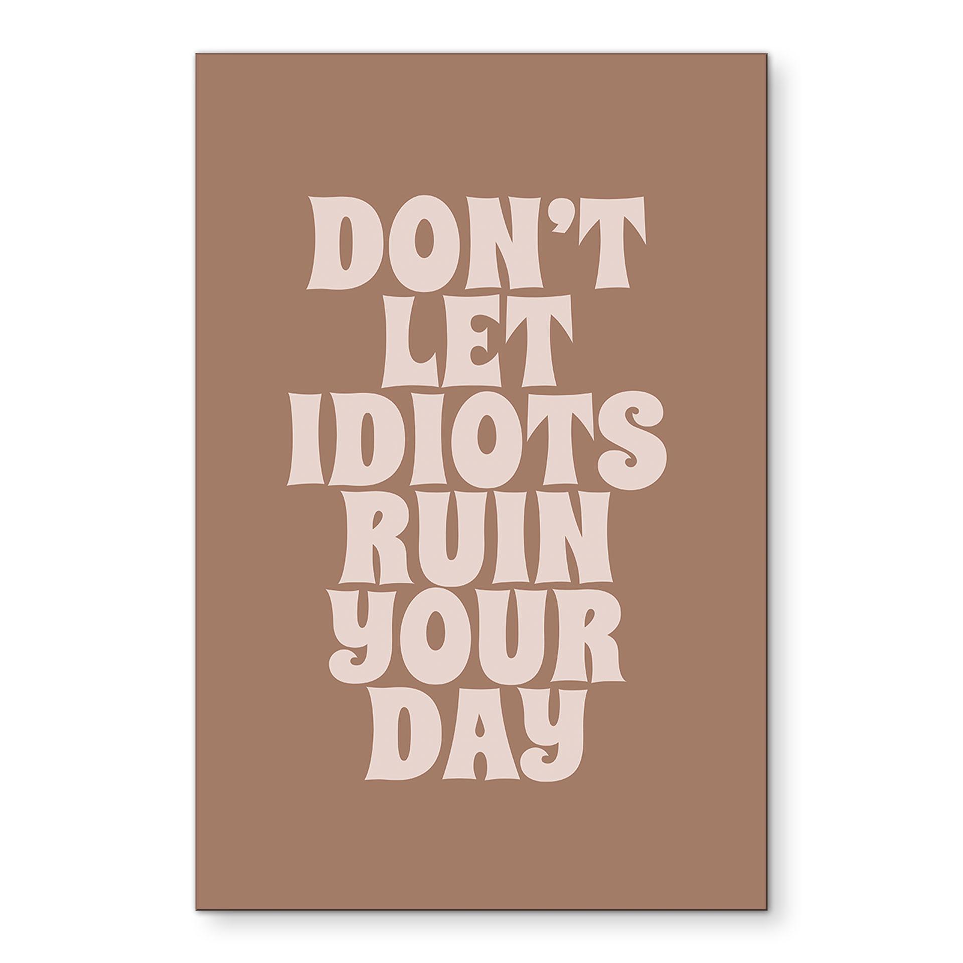 Billede Lad ikke idioter ødelægge din dag - Prints by Ayleen – print på aluminium (Alu-Dibond)