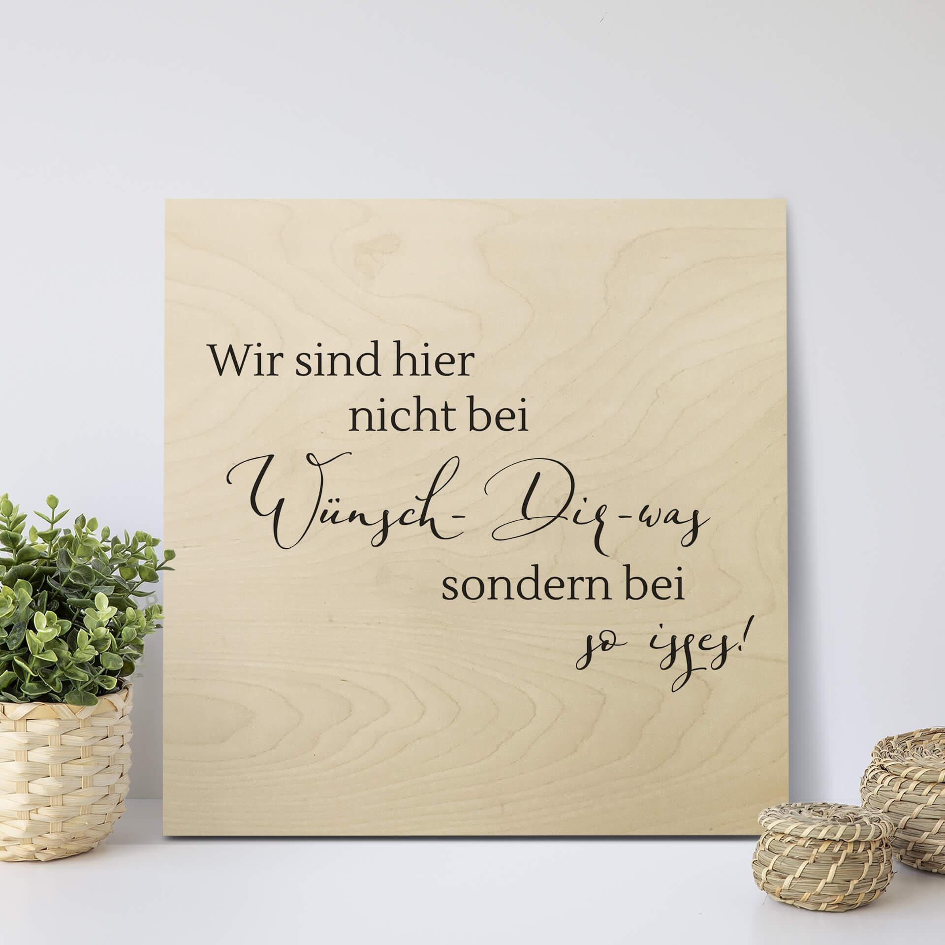 Holzbild Wir sind hier nicht bei wünsch dir was