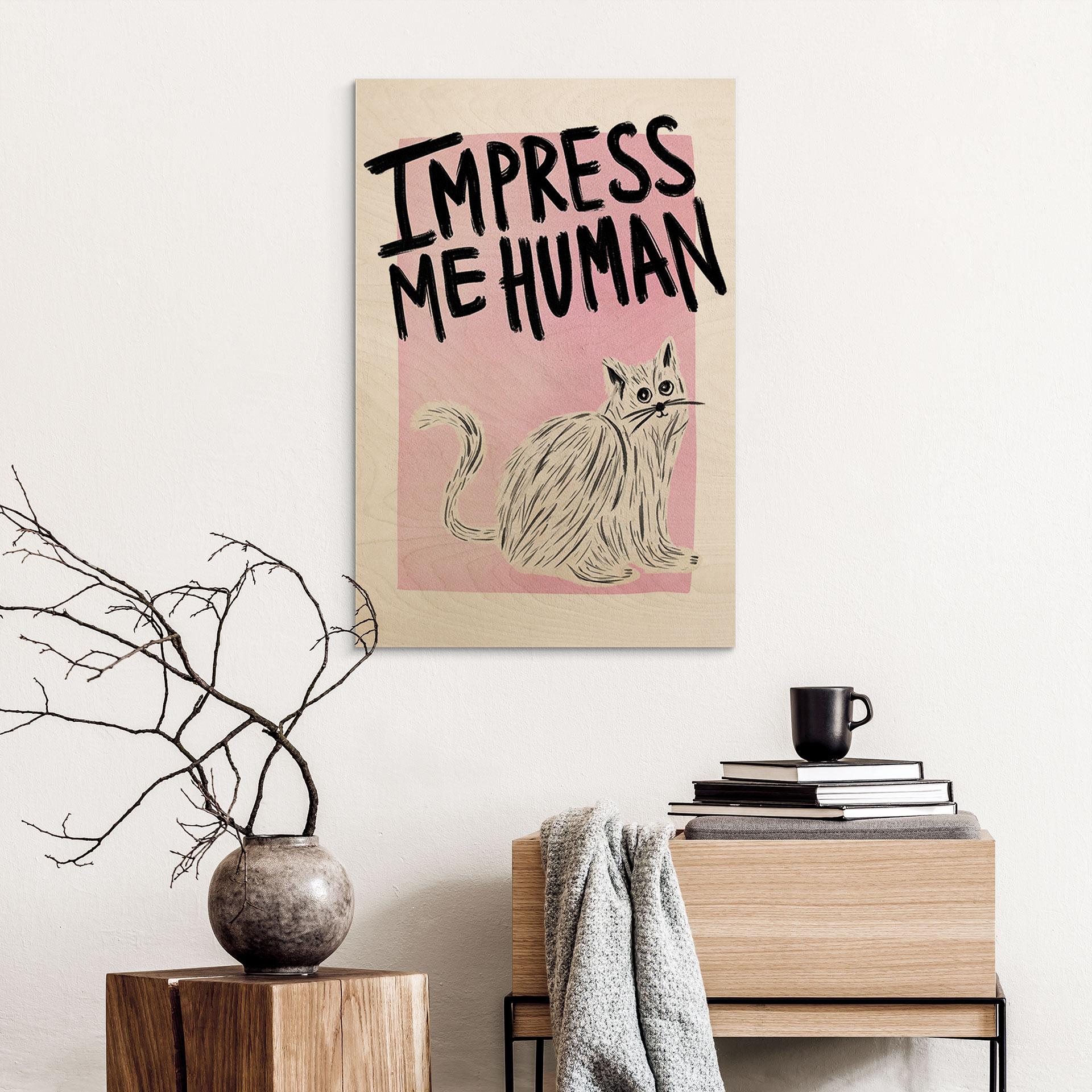 Cuadro de madera gato: Impress me Human - Bloom