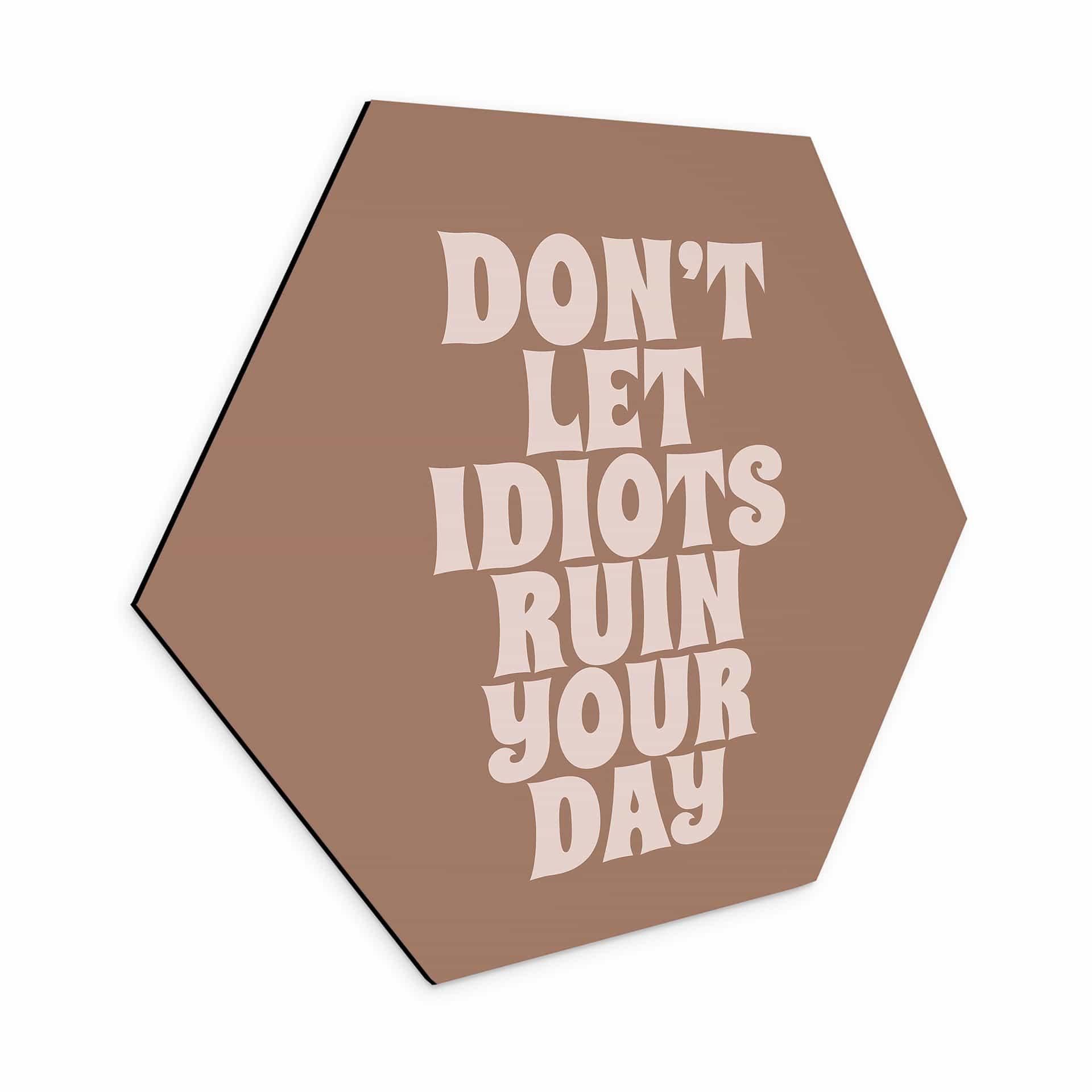 Sekskantet billede Lad ikke idioter ødelægge din dag - Prints by Ayleen - Alu-Dibond
