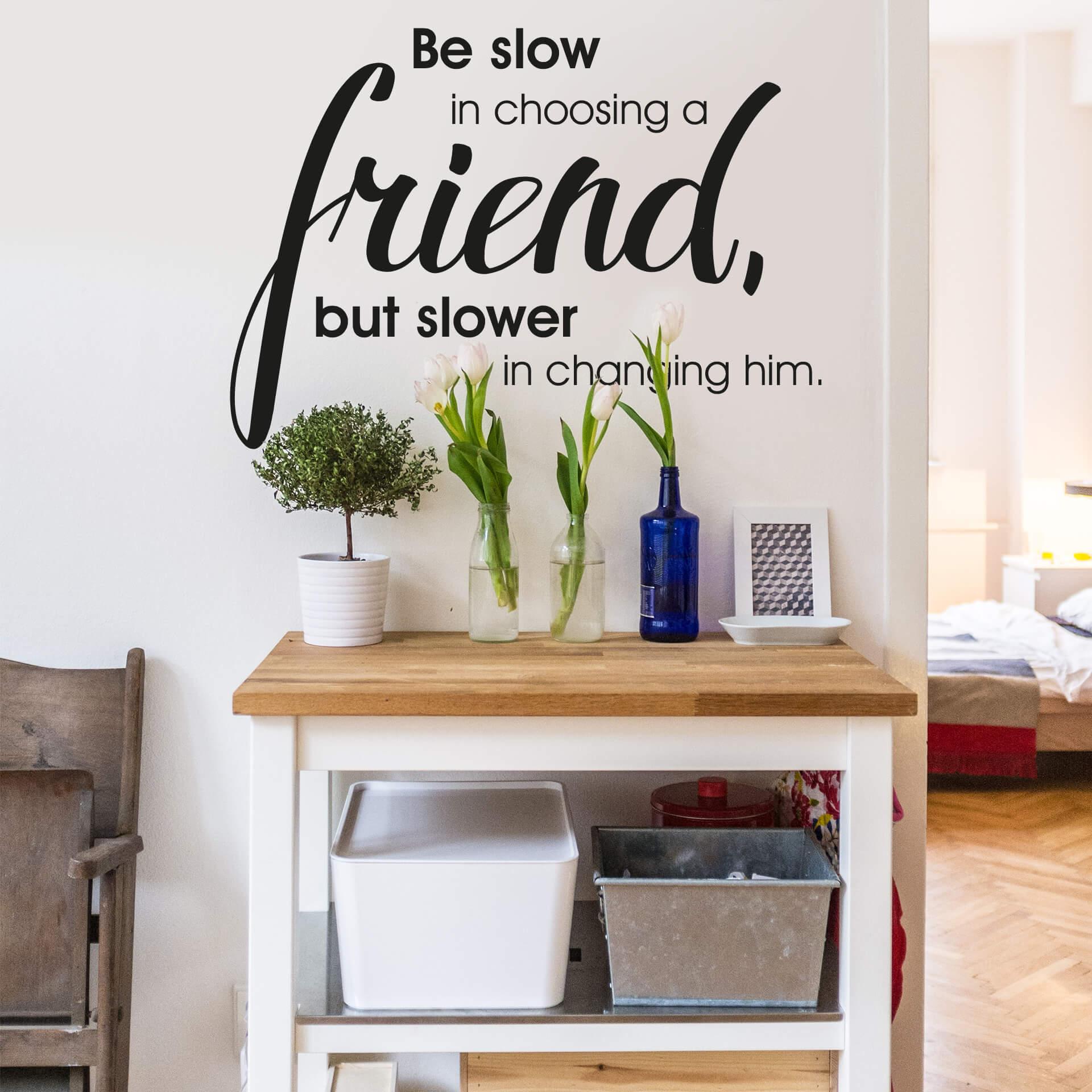 Be slow in choosing a friend..