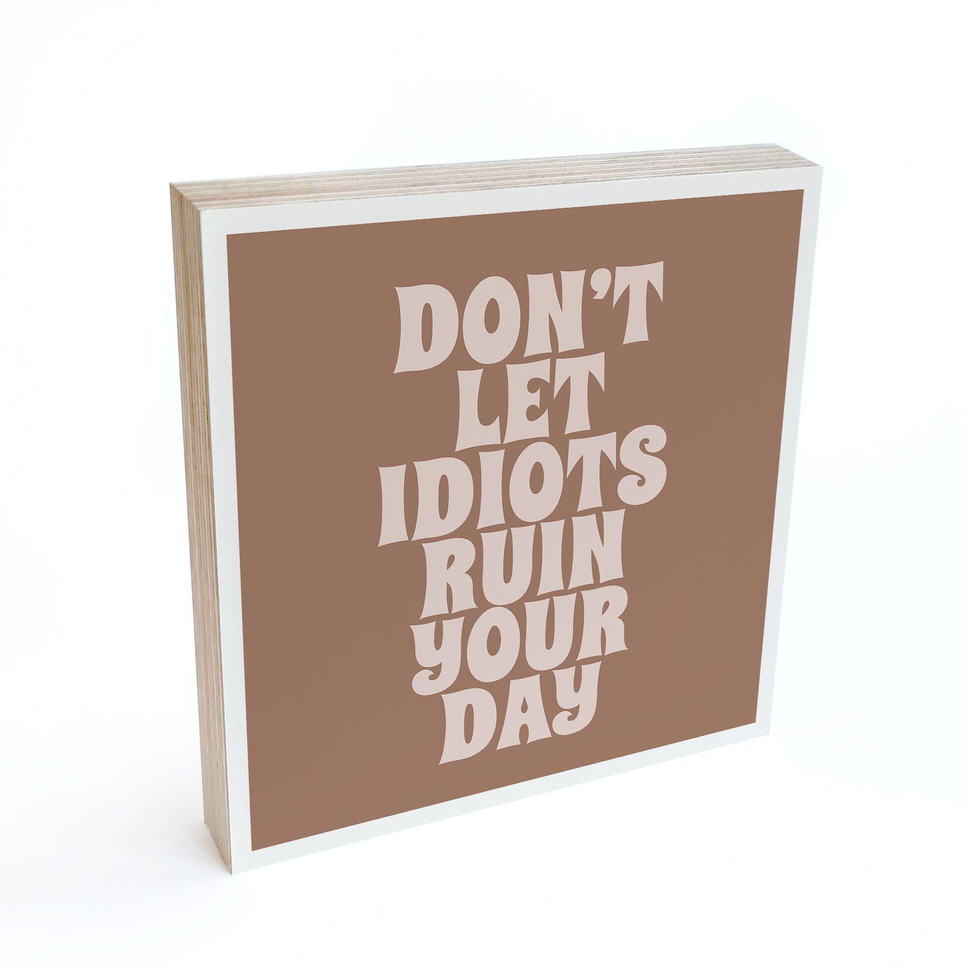 Billede af træ til at sætte op - Lad ikke idioter ødelægge din dag - Prints by Ayleen - 15x15 cm