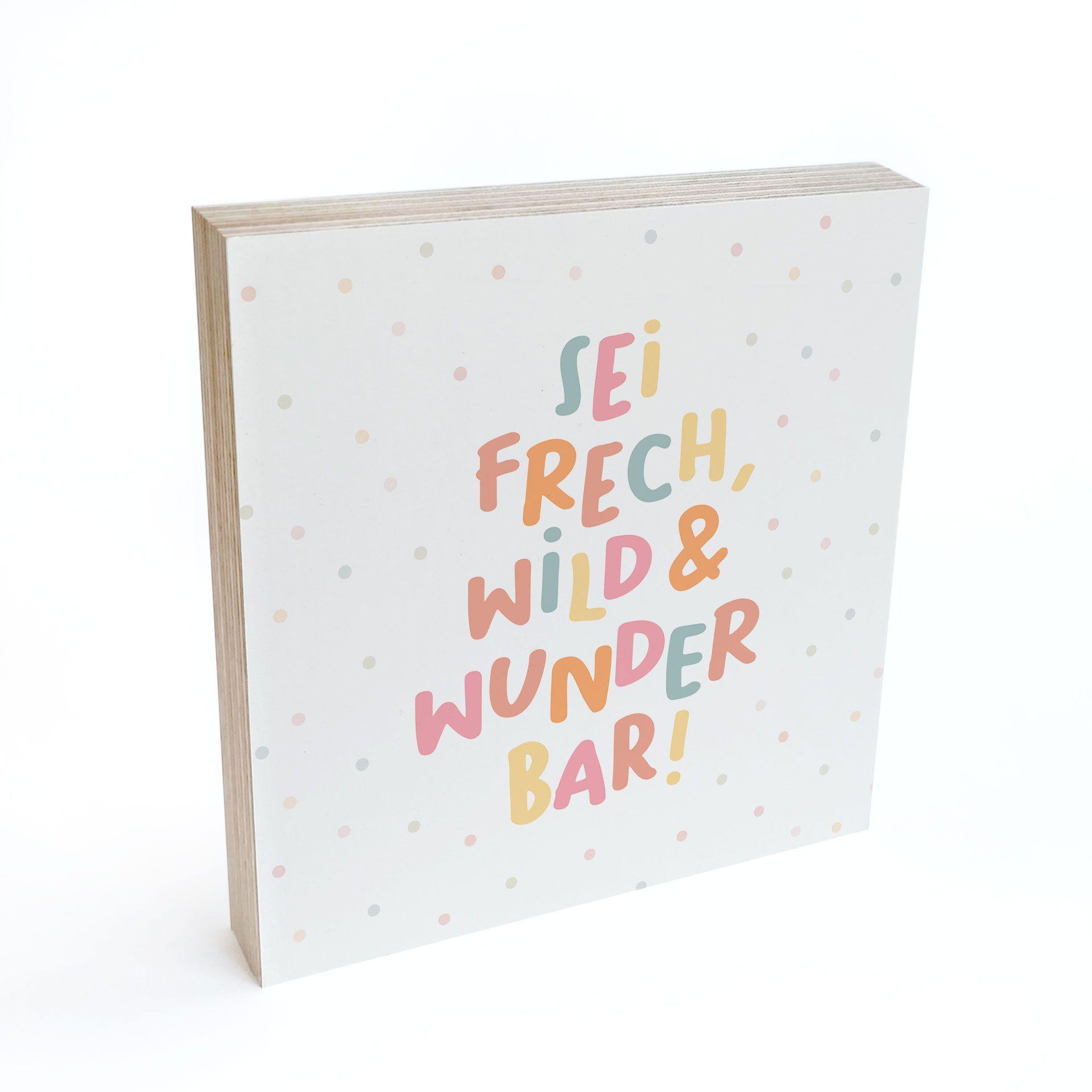 Holzbild zum Hinstellen - Mutmachspruch 'Sei frech, wild & wunderbar'