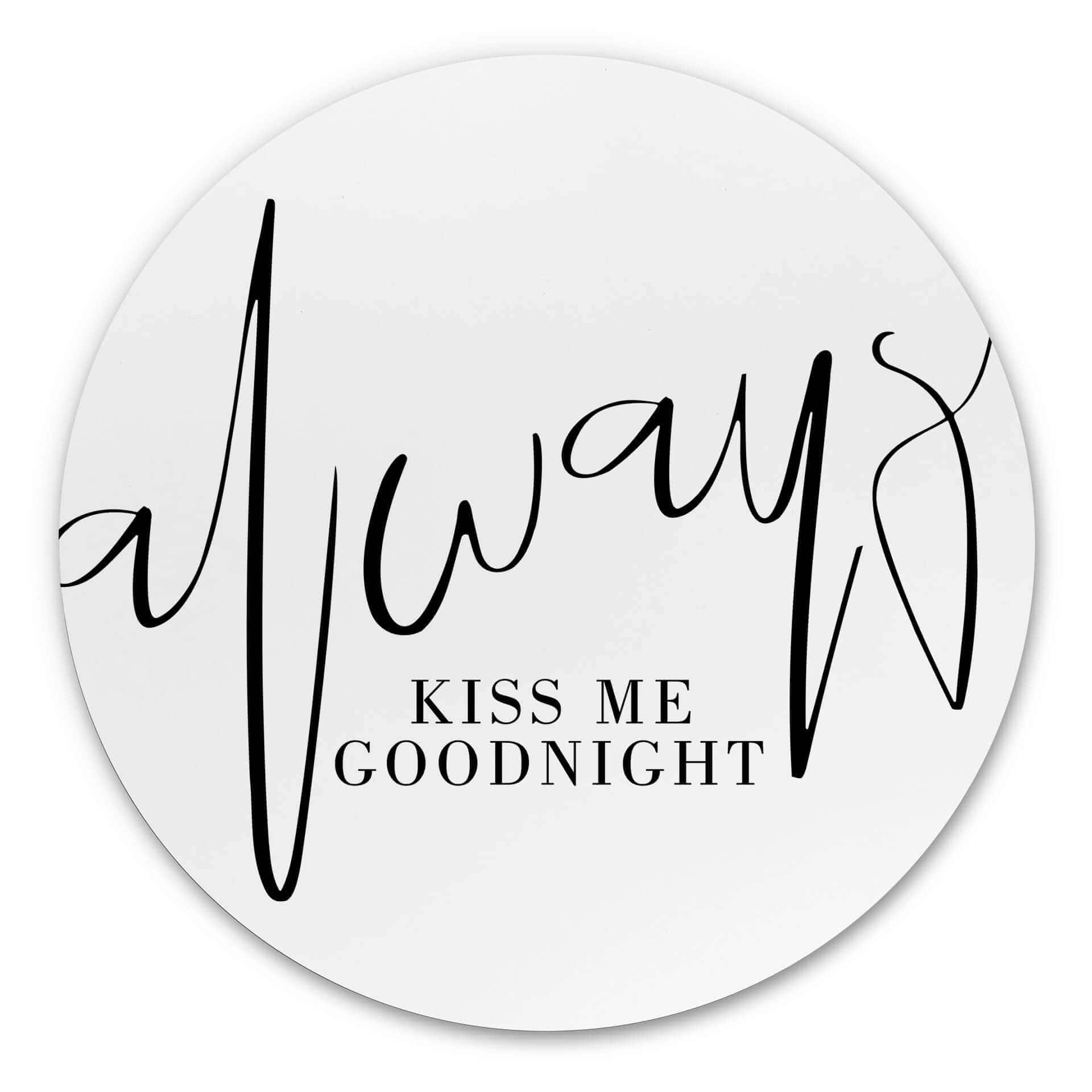 Tableau sur alu-Dibond rond Always Kiss me goodnight