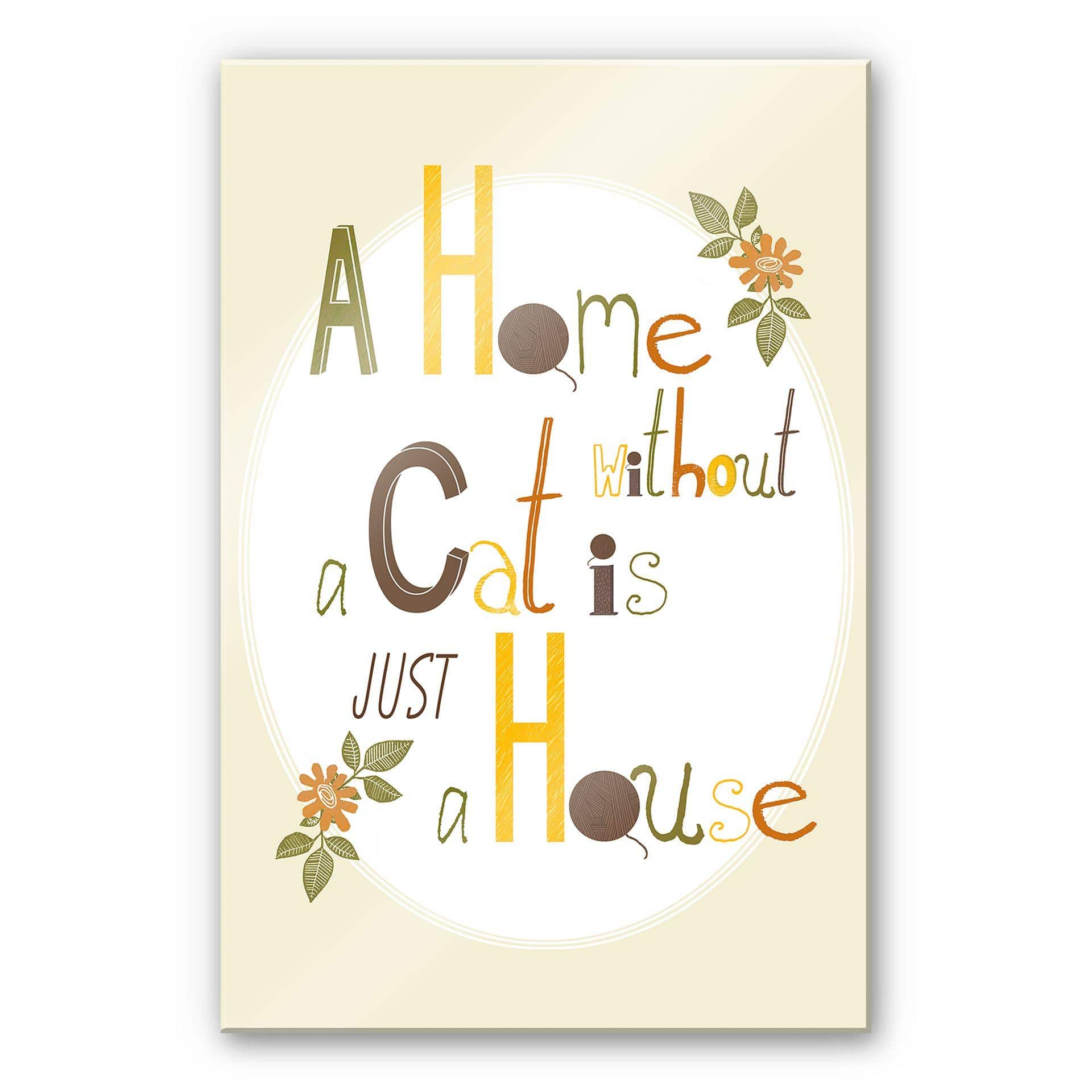 Tableau en verre acrylique - A Home without a Cat is just a House