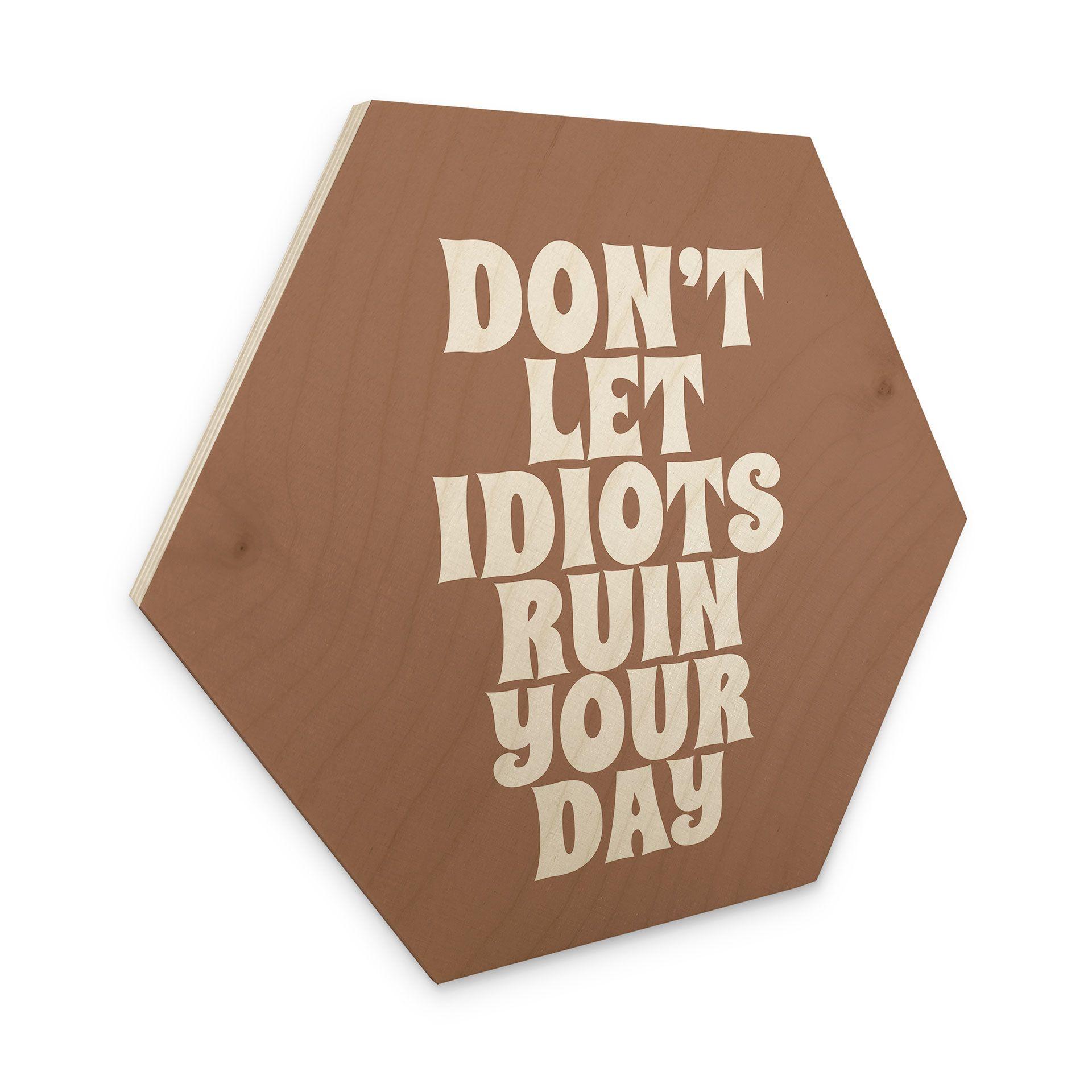Sekskantet billede af træ Lad ikke idioter ødelægge din dag - Prints by Ayleen