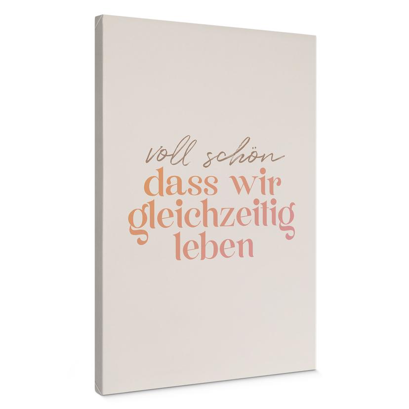 Leinwandbild Voll schön, dass wir gleichzeitig leben