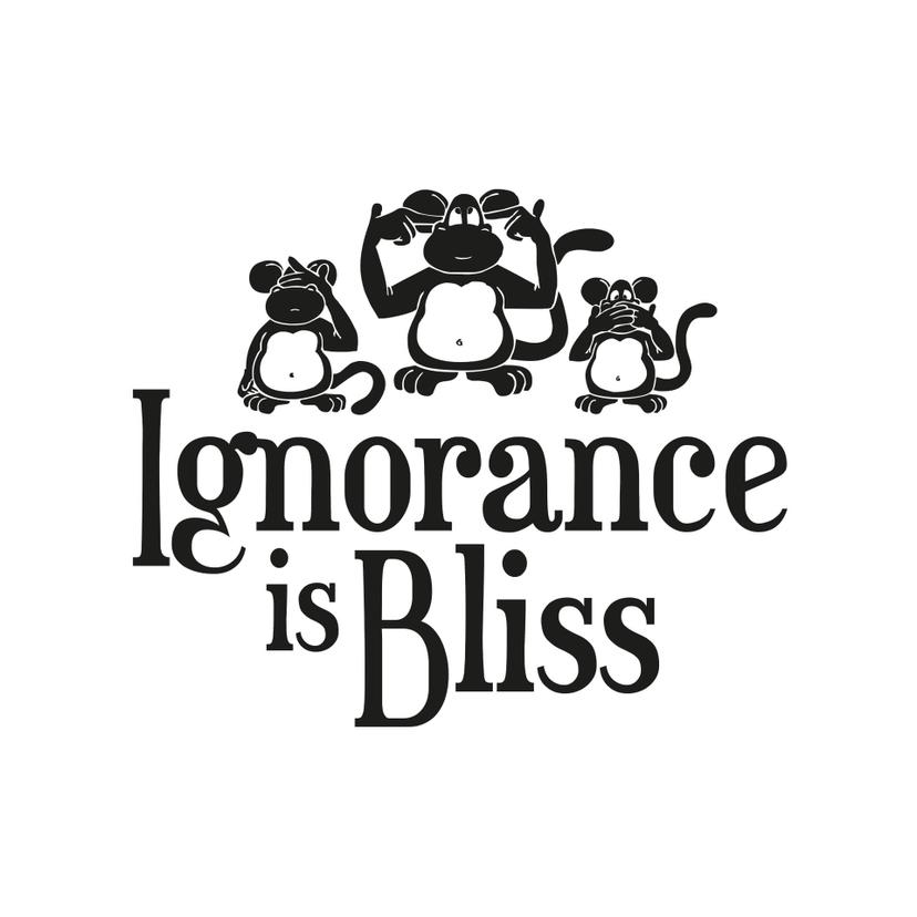 Ignorance is Bliss