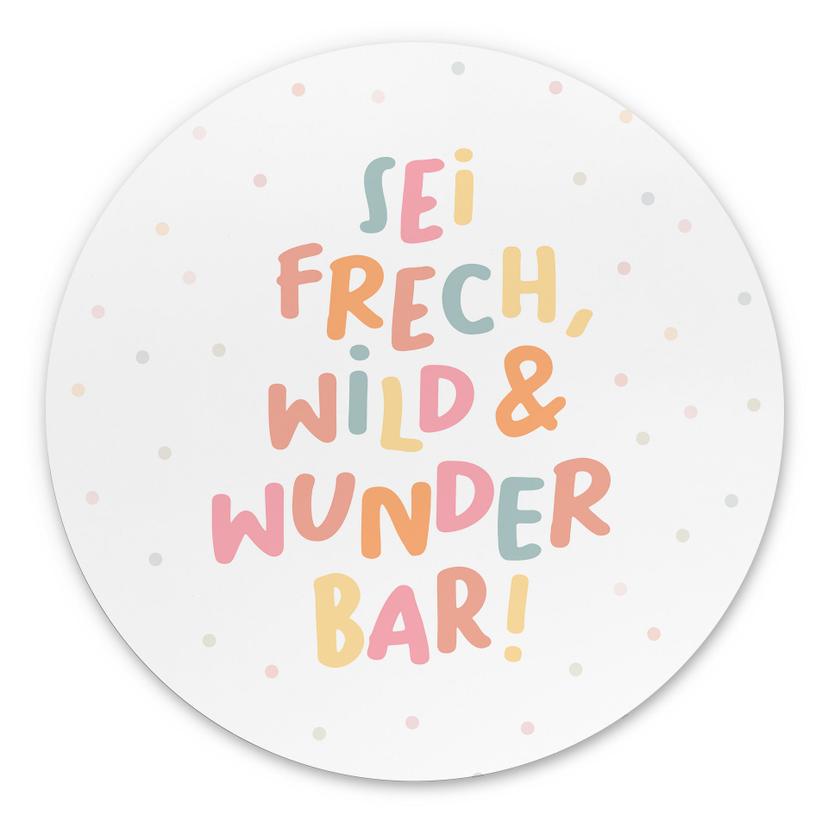 Rundes Alu-Dibond - Selbstliebe-Spruch 'Sei frech, wild & wunderbar'