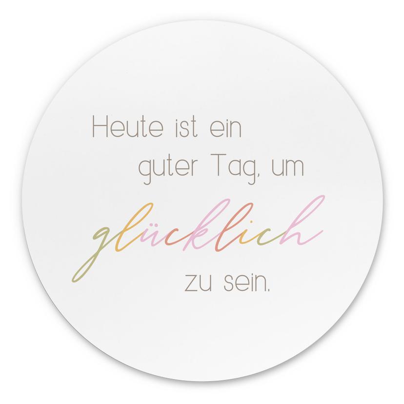 Wandbild Heute ist ein guter Tag um glücklich zu sein - Rund - Alu-Dibond