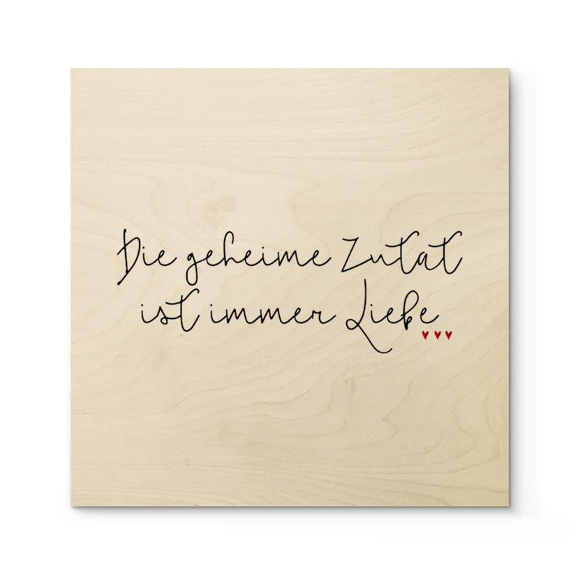 Holzbild Die geheime Zutat ist immer Liebe - Quadratisch