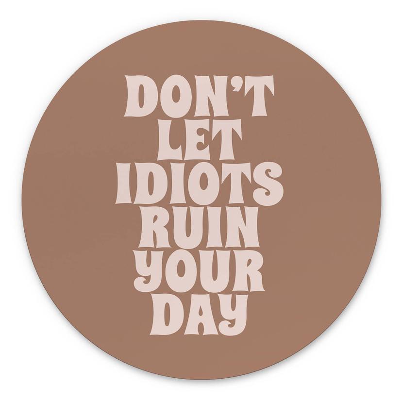 Billede Lad ikke idioter ødelægge din dag - Prints by Ayleen - rund – print på aluminium