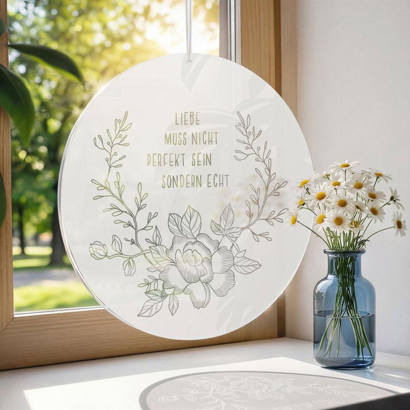 Spruch Acrylglasbild, Fensterbild zum Aufhängen Liebe muss nicht perfekt sondern echt sein - Rund